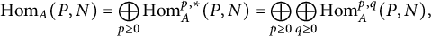hom Subscript upper A Baseline left parenthesis upper P comma upper N right parenthesis equals circled plus Underscript p greater than or equals 0 Endscripts hom Subscript upper A Superscript p comma asterisk Baseline left parenthesis upper P comma upper N right parenthesis equals circled plus Underscript p greater than or equals 0 Endscripts circled plus Underscript q greater than or equals 0 Endscripts hom Subscript upper A Superscript p comma q Baseline left parenthesis upper P comma upper N right parenthesis comma