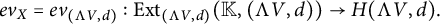 e v Subscript upper X Baseline equals e v Subscript left parenthesis normal upper Lamda upper V comma d right parenthesis Baseline colon upper E x t Subscript left parenthesis normal upper Lamda upper V comma d right parenthesis Baseline left parenthesis double struck upper K comma left parenthesis normal upper Lamda upper V comma d right parenthesis right parenthesis right arrow upper H left parenthesis normal upper Lamda upper V comma d right parenthesis period