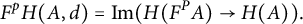StartLayout 1st Row upper F Superscript p Baseline upper H left parenthesis upper A comma d right parenthesis equals im left parenthesis upper H left parenthesis upper F Superscript upper P Baseline upper A right parenthesis right arrow upper H left parenthesis upper A right parenthesis right parenthesis period EndLayout