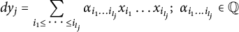 d y Subscript j Baseline equals sigma summation Underscript i 1 less than or equals midline horizontal ellipsis less than or equals i Subscript l Sub Subscript j Subscript Baseline Endscripts alpha Subscript i 1 ellipsis i Sub Subscript l Sub Sub Subscript j Sub Subscript Subscript Baseline x Subscript i 1 Baseline ellipsis x Subscript i Sub Subscript l Sub Sub Subscript j Sub Subscript Subscript Baseline semicolon alpha Subscript i 1 ellipsis i Sub Subscript l Sub Sub Subscript j Sub Subscript Subscript Baseline element of double struck upper Q