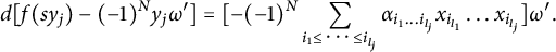 d left bracket f left parenthesis s y Subscript j Baseline right parenthesis minus left parenthesis negative 1 right parenthesis Superscript upper N Baseline y Subscript j Baseline omega Superscript prime Baseline right bracket equals left bracket minus left parenthesis negative 1 right parenthesis Superscript upper N Baseline sigma summation Underscript i 1 less than or equals midline horizontal ellipsis less than or equals i Subscript l Sub Subscript j Subscript Baseline Endscripts alpha Subscript i 1 ellipsis i Sub Subscript l Sub Sub Subscript j Sub Subscript Subscript Baseline x Subscript i Sub Subscript l 1 Subscript Baseline ellipsis x Subscript i Sub Subscript l Sub Sub Subscript j Sub Subscript Subscript Baseline right bracket omega Superscript prime Baseline period