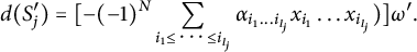 d left parenthesis upper S Subscript j Superscript prime Baseline right parenthesis equals left bracket minus left parenthesis negative 1 right parenthesis Superscript upper N Baseline sigma summation Underscript i 1 less than or equals midline horizontal ellipsis less than or equals i Subscript l Sub Subscript j Subscript Baseline Endscripts alpha Subscript i 1 ellipsis i Sub Subscript l Sub Sub Subscript j Sub Subscript Subscript Baseline x Subscript i 1 Baseline ellipsis x Subscript i Sub Subscript l Sub Sub Subscript j Sub Subscript Subscript Baseline right parenthesis right bracket omega prime period
