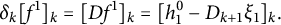 delta Subscript k Baseline left bracket f Superscript 1 Baseline right bracket Subscript k Baseline equals left bracket upper D f Superscript 1 Baseline right bracket Subscript k Baseline equals left bracket h 1 Superscript 0 Baseline minus upper D Subscript k plus 1 Baseline xi 1 right bracket Subscript k Baseline period