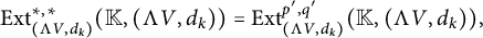 upper E x t Subscript left parenthesis normal upper Lamda upper V comma d Sub Subscript k Subscript right parenthesis Superscript asterisk comma asterisk Baseline left parenthesis double struck upper K comma left parenthesis normal upper Lamda upper V comma d Subscript k Baseline right parenthesis right parenthesis equals upper E x t Subscript left parenthesis normal upper Lamda upper V comma d Sub Subscript k Subscript right parenthesis Superscript p prime comma q Super Superscript prime Superscript Baseline left parenthesis double struck upper K comma left parenthesis normal upper Lamda upper V comma d Subscript k Baseline right parenthesis right parenthesis comma