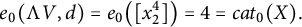 StartLayout 1st Row e 0 left parenthesis normal upper Lamda upper V comma d right parenthesis equals e 0 left parenthesis left bracket x 2 Superscript 4 Baseline right bracket right parenthesis equals 4 equals c a t 0 left parenthesis upper X right parenthesis period EndLayout