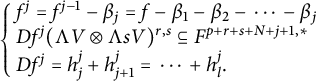 StartLayout Enlarged left brace 1st Row f Superscript j Baseline equals f Superscript j minus 1 Baseline minus beta Subscript j Baseline equals f minus beta 1 minus beta 2 minus midline horizontal ellipsis minus beta Subscript j Baseline 2nd Row upper D f Superscript j Baseline left parenthesis normal upper Lamda upper V circled times normal upper Lamda s upper V right parenthesis Superscript r comma s Baseline subset of or equal to upper F Superscript p plus r plus s plus upper N plus j plus 1 comma asterisk Baseline 3rd Row upper D f Superscript j Baseline equals h Subscript j Superscript j Baseline plus h Subscript j plus 1 Superscript j Baseline equals midline horizontal ellipsis plus h Subscript l Superscript j Baseline period EndLayout