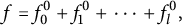 f equals f 0 Superscript 0 Baseline plus f 1 Superscript 0 Baseline plus midline horizontal ellipsis plus f Subscript l Superscript 0 Baseline comma