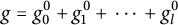g equals g 0 Superscript 0 Baseline plus g 1 Superscript 0 Baseline plus midline horizontal ellipsis plus g Subscript l Superscript 0