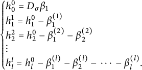 StartLayout Enlarged left brace 1st Row h 0 Superscript 0 Baseline equals upper D Subscript sigma Baseline beta 1 2nd Row h 1 Superscript 1 Baseline equals h 1 Superscript 0 Baseline minus beta 1 Superscript left parenthesis 1 right parenthesis Baseline 3rd Row h 2 squared equals h 2 Superscript 0 Baseline minus beta 1 Superscript left parenthesis 2 right parenthesis Baseline minus beta 2 Superscript left parenthesis 2 right parenthesis Baseline 4th Row vertical ellipsis 5th Row h Subscript l Superscript l Baseline equals h Subscript l Superscript 0 Baseline minus beta 1 Superscript left parenthesis l right parenthesis Baseline minus beta 2 Superscript left parenthesis l right parenthesis Baseline minus midline horizontal ellipsis minus beta Subscript l Superscript left parenthesis l right parenthesis Baseline period EndLayout