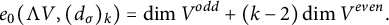 StartLayout 1st Row e 0 left parenthesis normal upper Lamda upper V comma left parenthesis d Subscript sigma Baseline right parenthesis Subscript k Baseline right parenthesis equals dimension upper V Superscript o d d Baseline plus left parenthesis k minus 2 right parenthesis dimension upper V Superscript e v e n Baseline period EndLayout