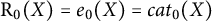 normal upper R 0 left parenthesis upper X right parenthesis equals e 0 left parenthesis upper X right parenthesis equals c a t 0 left parenthesis upper X right parenthesis