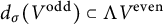 d Subscript sigma Baseline left parenthesis upper V Superscript odd Baseline right parenthesis subset of normal upper Lamda upper V Superscript even