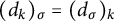 left parenthesis d Subscript k Baseline right parenthesis Subscript sigma Baseline equals left parenthesis d Subscript sigma Baseline right parenthesis Subscript k