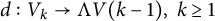 d colon upper V Subscript k Baseline right arrow normal upper Lamda upper V left parenthesis k minus 1 right parenthesis comma k greater than or equals 1