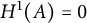 upper H Superscript 1 Baseline left parenthesis upper A right parenthesis equals 0
