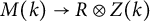 upper M left parenthesis k right parenthesis right arrow upper R circled times upper Z left parenthesis k right parenthesis