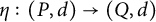 eta colon left parenthesis upper P comma d right parenthesis right arrow left parenthesis upper Q comma d right parenthesis