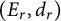 left parenthesis upper E Subscript r Baseline comma d Subscript r Baseline right parenthesis
