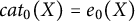 c a t 0 left parenthesis upper X right parenthesis equals e 0 left parenthesis upper X right parenthesis