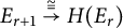 upper E Subscript r plus 1 Baseline ModifyingAbove right arrow With approximately equals upper H left parenthesis upper E Subscript r Baseline right parenthesis