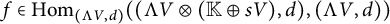 f element of hom Subscript left parenthesis normal upper Lamda upper V comma d right parenthesis Baseline left parenthesis left parenthesis normal upper Lamda upper V circled times left parenthesis double struck upper K circled plus s upper V right parenthesis comma d right parenthesis comma left parenthesis normal upper Lamda upper V comma d right parenthesis right parenthesis