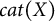 c a t left parenthesis upper X right parenthesis