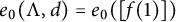 e 0 left parenthesis normal upper Lamda comma d right parenthesis equals e 0 left parenthesis left bracket f left parenthesis 1 right parenthesis right bracket right parenthesis