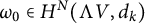 omega 0 element of upper H Superscript upper N Baseline left parenthesis normal upper Lamda upper V comma d Subscript k Baseline right parenthesis