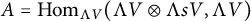 upper A equals hom Subscript normal upper Lamda upper V Baseline left parenthesis normal upper Lamda upper V circled times normal upper Lamda s upper V comma normal upper Lamda upper V right parenthesis