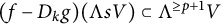 left parenthesis f minus upper D Subscript k Baseline g right parenthesis left parenthesis normal upper Lamda s upper V right parenthesis subset of normal upper Lamda Superscript greater than or equals p plus 1 Baseline upper V