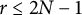 r less than or equals 2 upper N minus 1
