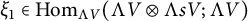 xi 1 element of hom Subscript normal upper Lamda upper V Baseline left parenthesis normal upper Lamda upper V circled times normal upper Lamda s upper V semicolon normal upper Lamda upper V right parenthesis