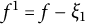 f Superscript 1 Baseline equals f minus xi 1