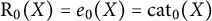 normal upper R 0 left parenthesis upper X right parenthesis equals e 0 left parenthesis upper X right parenthesis equals cat 0 left parenthesis upper X right parenthesis