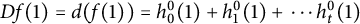 upper D f left parenthesis 1 right parenthesis equals d left parenthesis f left parenthesis 1 right parenthesis right parenthesis equals h 0 Superscript 0 Baseline left parenthesis 1 right parenthesis plus h 1 Superscript 0 Baseline left parenthesis 1 right parenthesis plus midline horizontal ellipsis h Subscript t Superscript 0 Baseline left parenthesis 1 right parenthesis