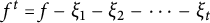 f Superscript t Baseline equals f minus xi 1 minus xi 2 minus midline horizontal ellipsis minus xi Subscript t