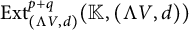 upper E x t Subscript left parenthesis normal upper Lamda upper V comma d right parenthesis Superscript p plus q Baseline left parenthesis double struck upper K comma left parenthesis normal upper Lamda upper V comma d right parenthesis right parenthesis