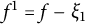 f Superscript 1 Baseline equals f minus xi 1