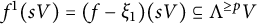 f Superscript 1 Baseline left parenthesis s upper V right parenthesis equals left parenthesis f minus xi 1 right parenthesis left parenthesis s upper V right parenthesis subset of or equal to normal upper Lamda Superscript greater than or equals p Baseline upper V