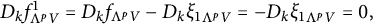 upper D Subscript k Baseline f Subscript normal upper Lamda Sub Superscript p Subscript upper V Superscript 1 Baseline equals upper D Subscript k Baseline f Subscript normal upper Lamda Sub Superscript p Subscript upper V Baseline minus upper D Subscript k Baseline xi 1 Subscript normal upper Lamda Sub Superscript p Subscript upper V Baseline equals minus upper D Subscript k Baseline xi 1 Subscript normal upper Lamda Sub Superscript p Subscript upper V Baseline equals 0 comma