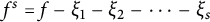 f Superscript s Baseline equals f minus xi 1 minus xi 2 minus midline horizontal ellipsis minus xi Subscript s