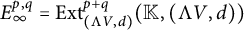 upper E Subscript infinity Superscript p comma q Baseline equals upper E x t Subscript left parenthesis normal upper Lamda upper V comma d right parenthesis Superscript p plus q Baseline left parenthesis double struck upper K comma left parenthesis normal upper Lamda upper V comma d right parenthesis right parenthesis