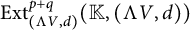 upper E x t Subscript left parenthesis normal upper Lamda upper V comma d right parenthesis Superscript p plus q Baseline left parenthesis double struck upper K comma left parenthesis normal upper Lamda upper V comma d right parenthesis right parenthesis