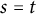 s equals t
