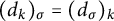 left parenthesis d Subscript k Baseline right parenthesis Subscript sigma Baseline equals left parenthesis d Subscript sigma Baseline right parenthesis Subscript k