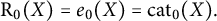 normal upper R 0 left parenthesis upper X right parenthesis equals e 0 left parenthesis upper X right parenthesis equals cat 0 left parenthesis upper X right parenthesis period