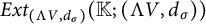 upper E x t Subscript left parenthesis normal upper Lamda upper V comma d Sub Subscript sigma Subscript right parenthesis Baseline left parenthesis double struck upper K semicolon left parenthesis normal upper Lamda upper V comma d Subscript sigma Baseline right parenthesis right parenthesis