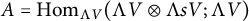 upper A equals hom Subscript normal upper Lamda upper V Baseline left parenthesis normal upper Lamda upper V circled times normal upper Lamda s upper V semicolon normal upper Lamda upper V right parenthesis