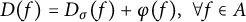 upper D left parenthesis f right parenthesis equals upper D Subscript sigma Baseline left parenthesis f right parenthesis plus phi left parenthesis f right parenthesis comma for all f element of upper A