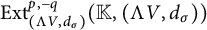 upper E x t Subscript left parenthesis normal upper Lamda upper V comma d Sub Subscript sigma Subscript right parenthesis Superscript p comma negative q Baseline left parenthesis double struck upper K comma left parenthesis normal upper Lamda upper V comma d Subscript sigma Baseline right parenthesis right parenthesis